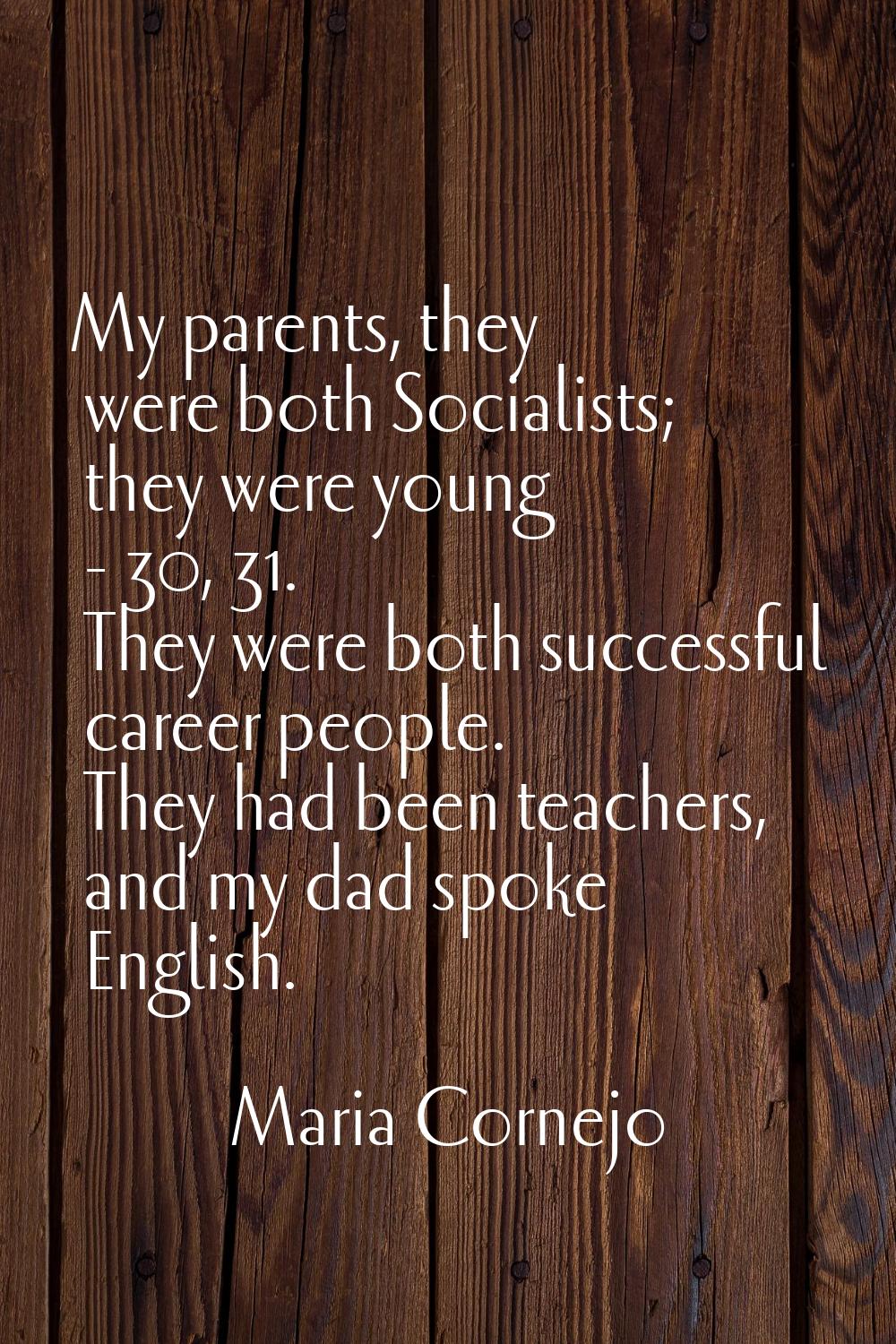 My parents, they were both Socialists; they were young - 30, 31. They were both successful career p