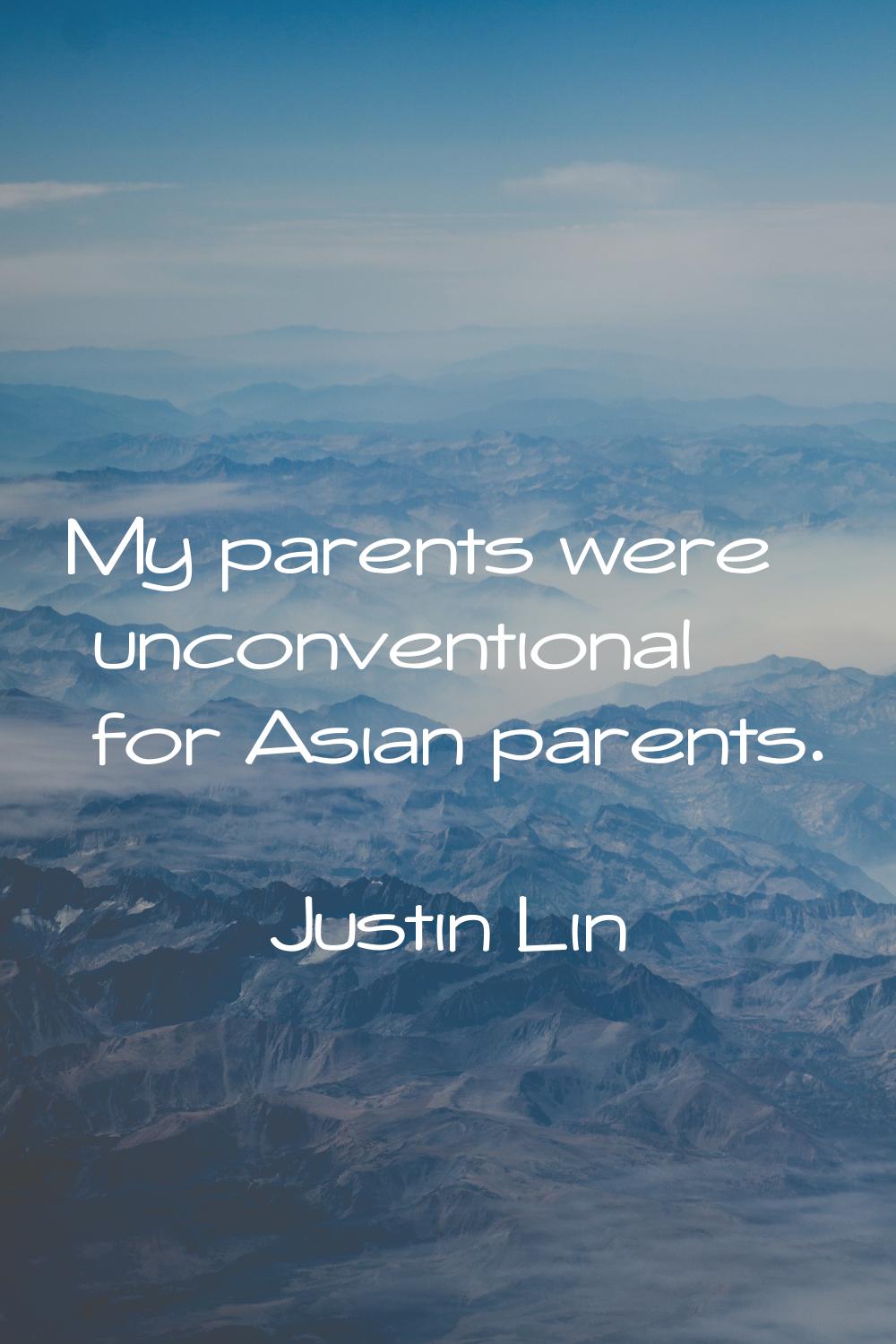 My parents were unconventional for Asian parents.