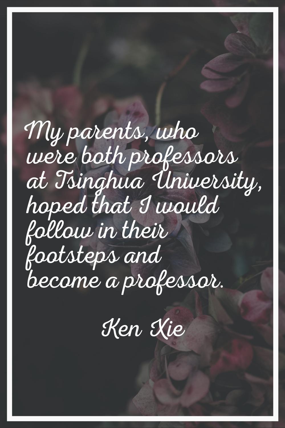 My parents, who were both professors at Tsinghua University, hoped that I would follow in their foo