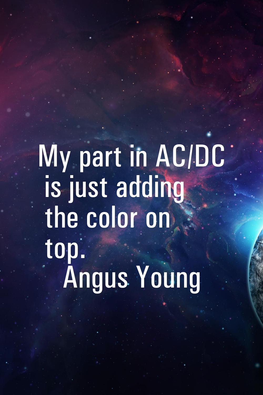 My part in AC/DC is just adding the color on top.