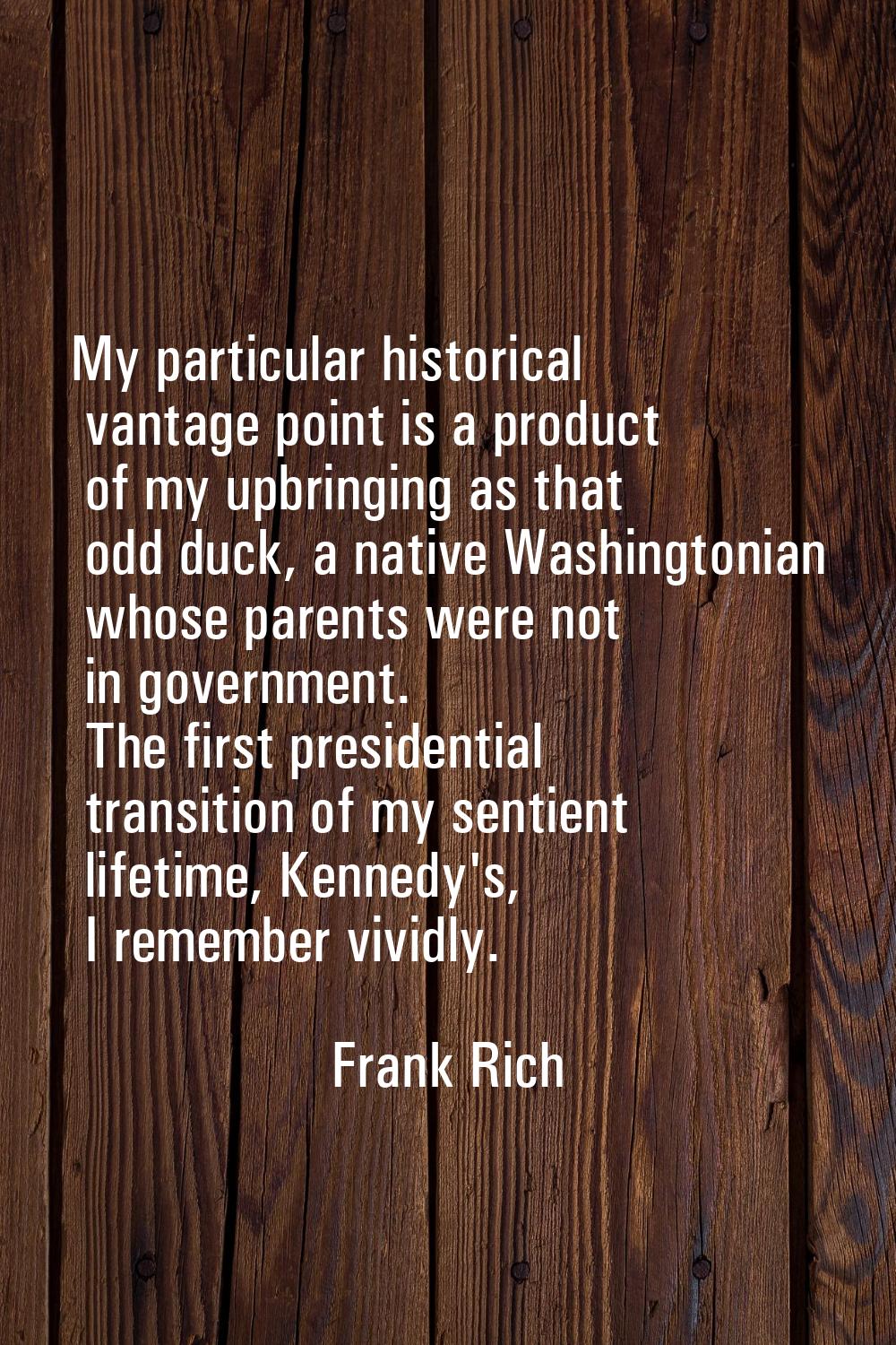 My particular historical vantage point is a product of my upbringing as that odd duck, a native Was