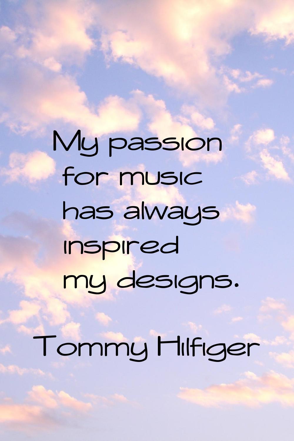 My passion for music has always inspired my designs.