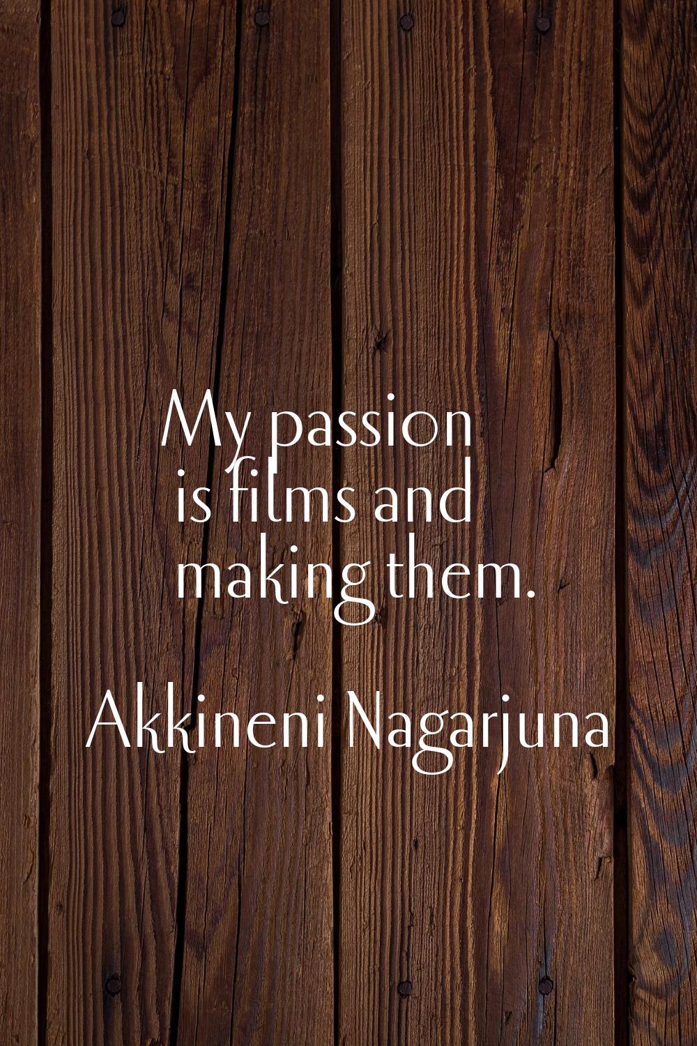 My passion is films and making them.