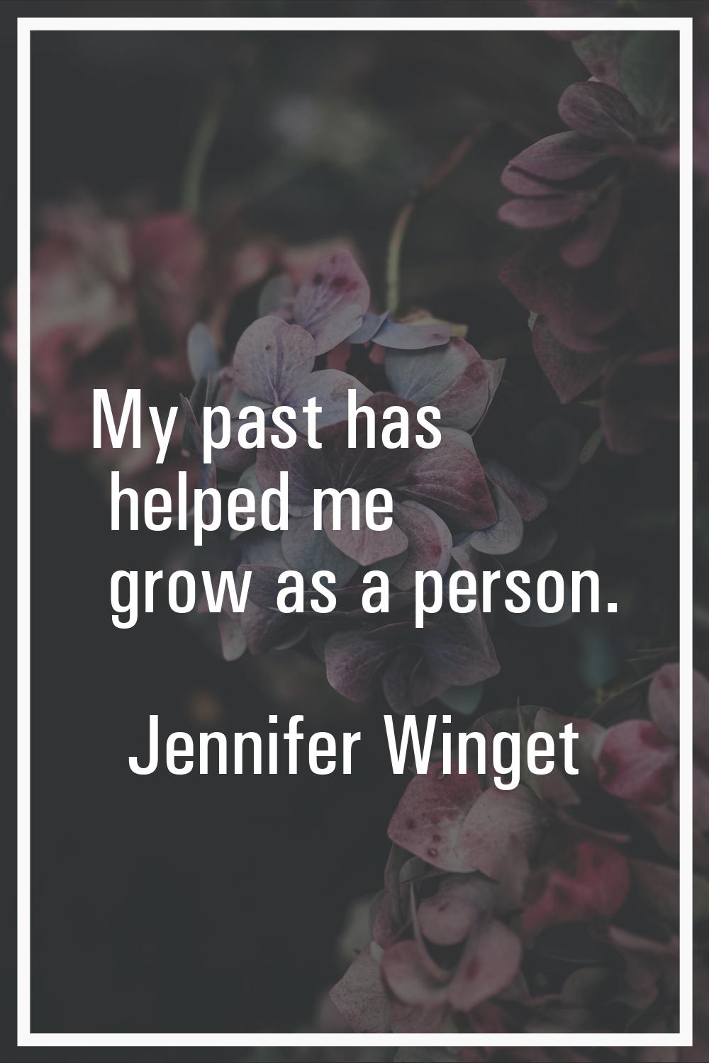 My past has helped me grow as a person.