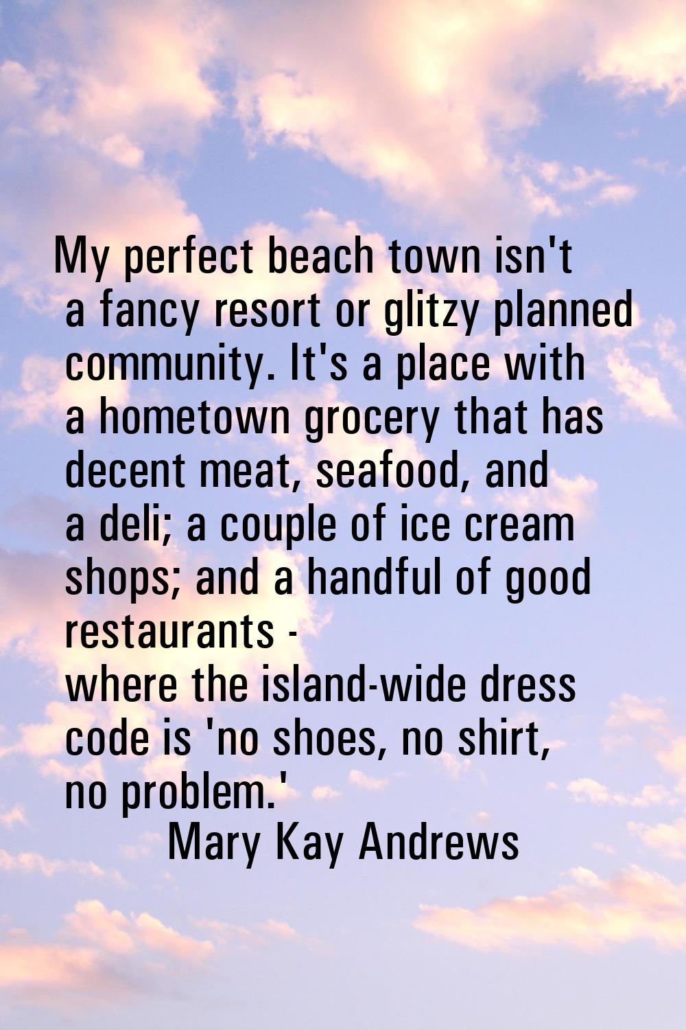 My perfect beach town isn't a fancy resort or glitzy planned community. It's a place with a hometow