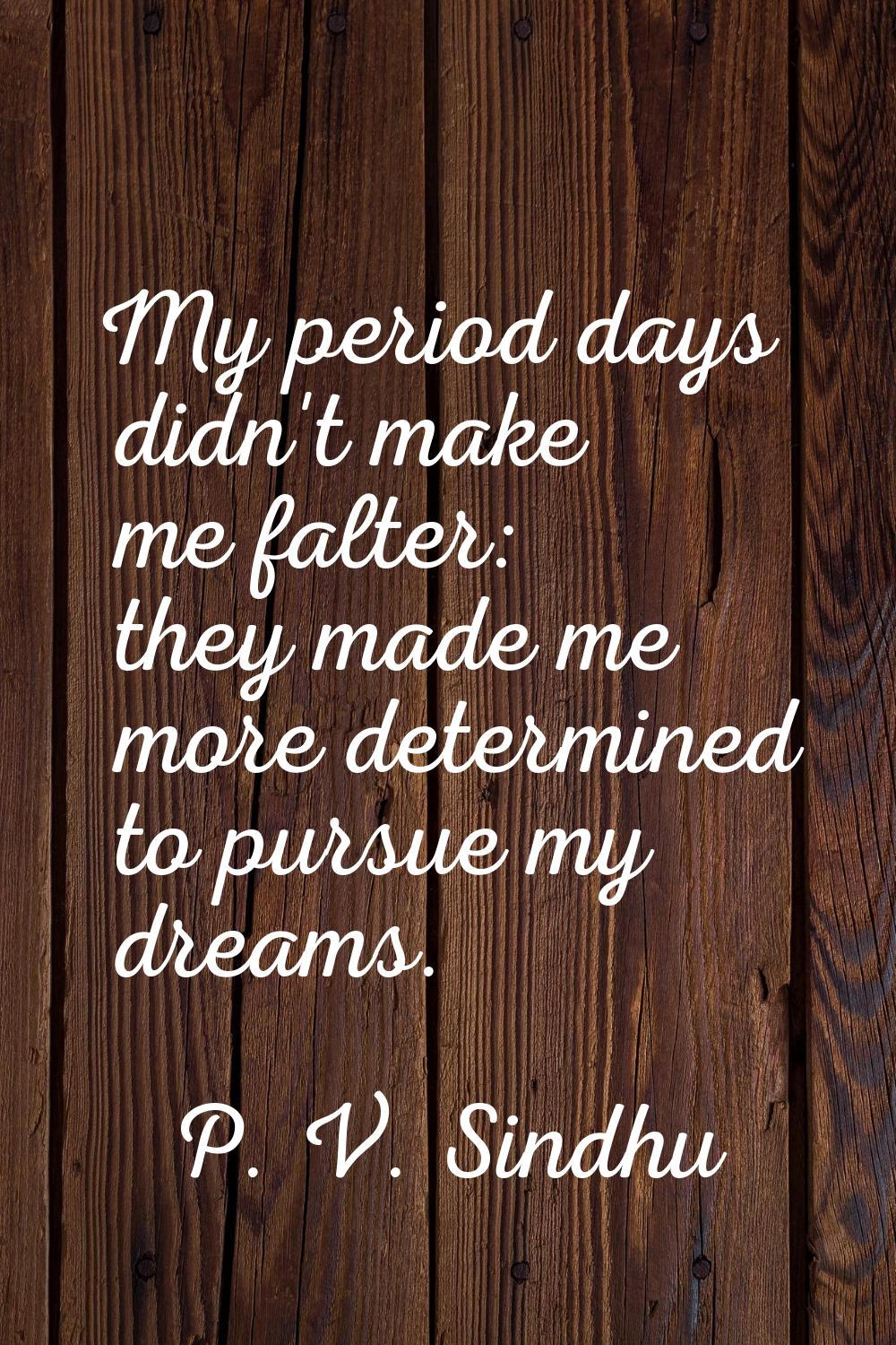 My period days didn't make me falter: they made me more determined to pursue my dreams.
