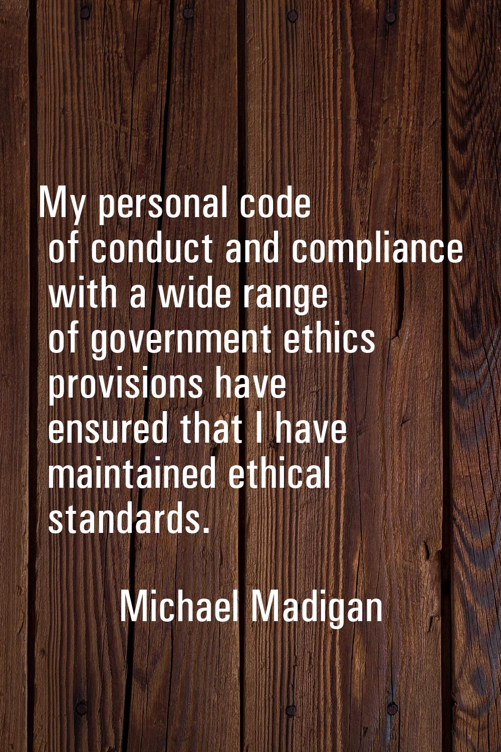 My personal code of conduct and compliance with a wide range of government ethics provisions have e