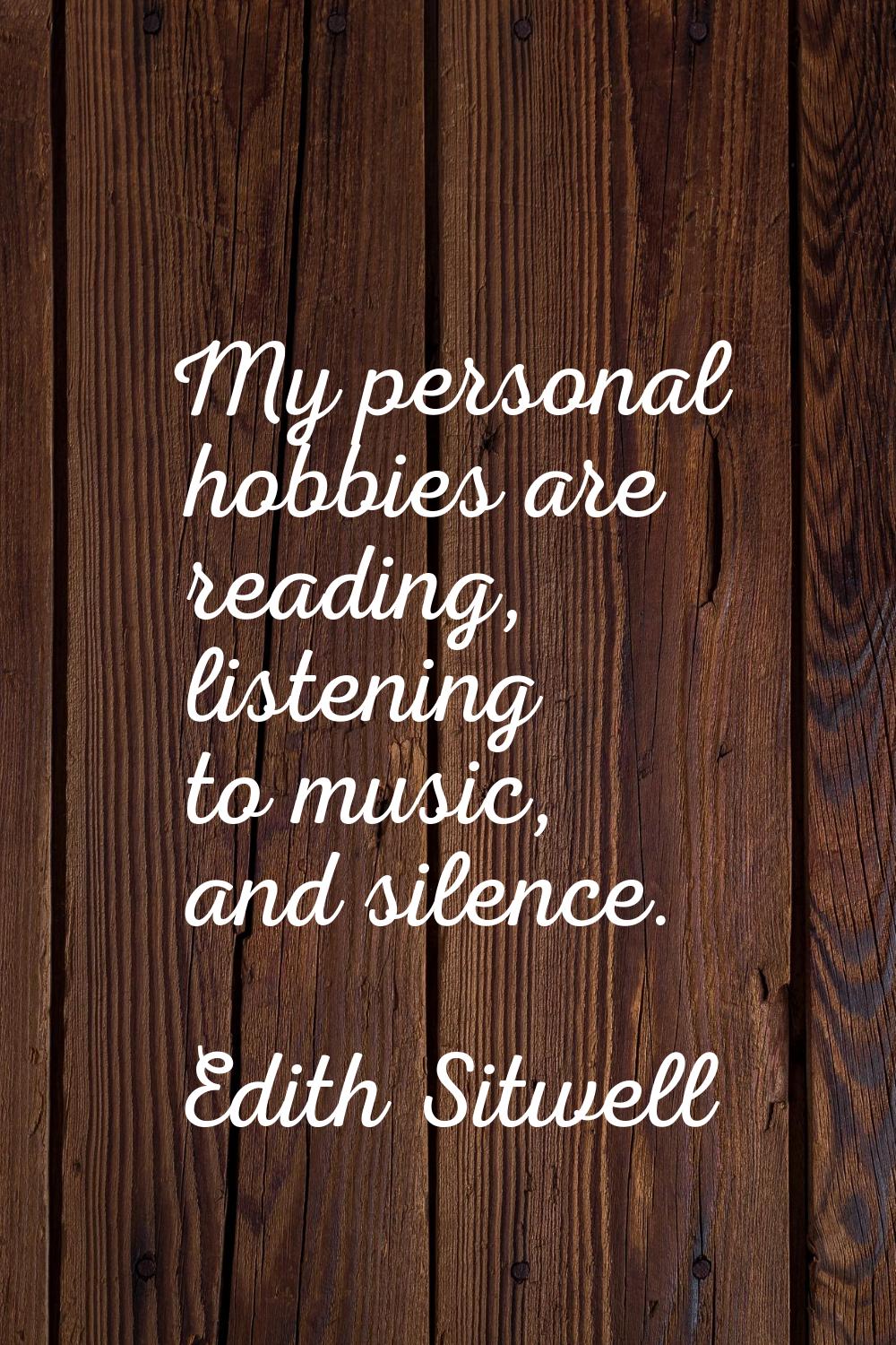 My personal hobbies are reading, listening to music, and silence.
