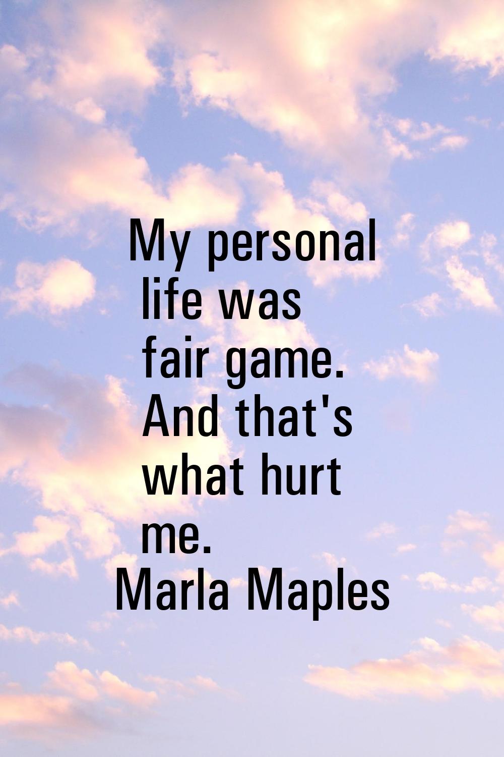 My personal life was fair game. And that's what hurt me.