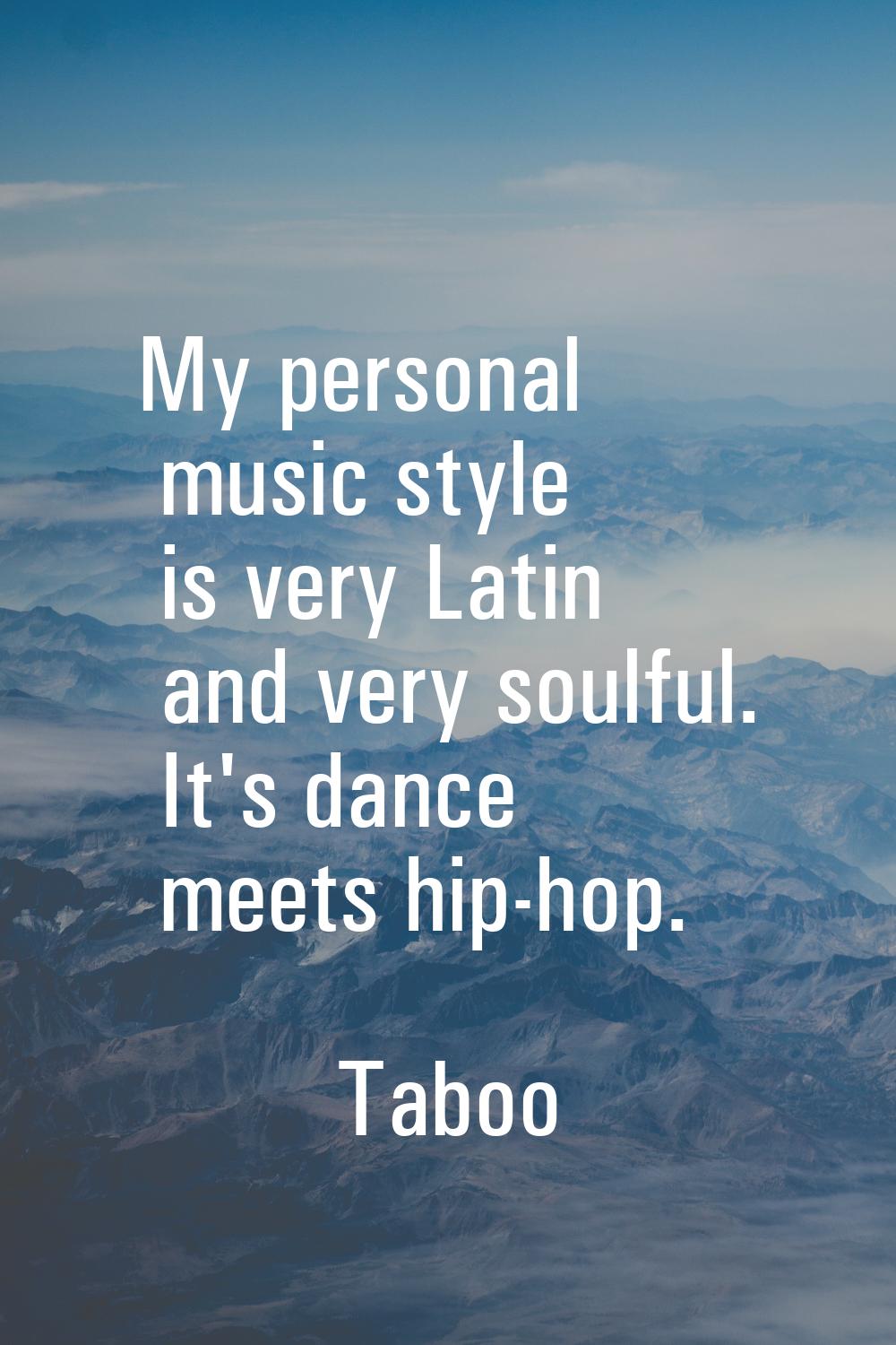 My personal music style is very Latin and very soulful. It's dance meets hip-hop.