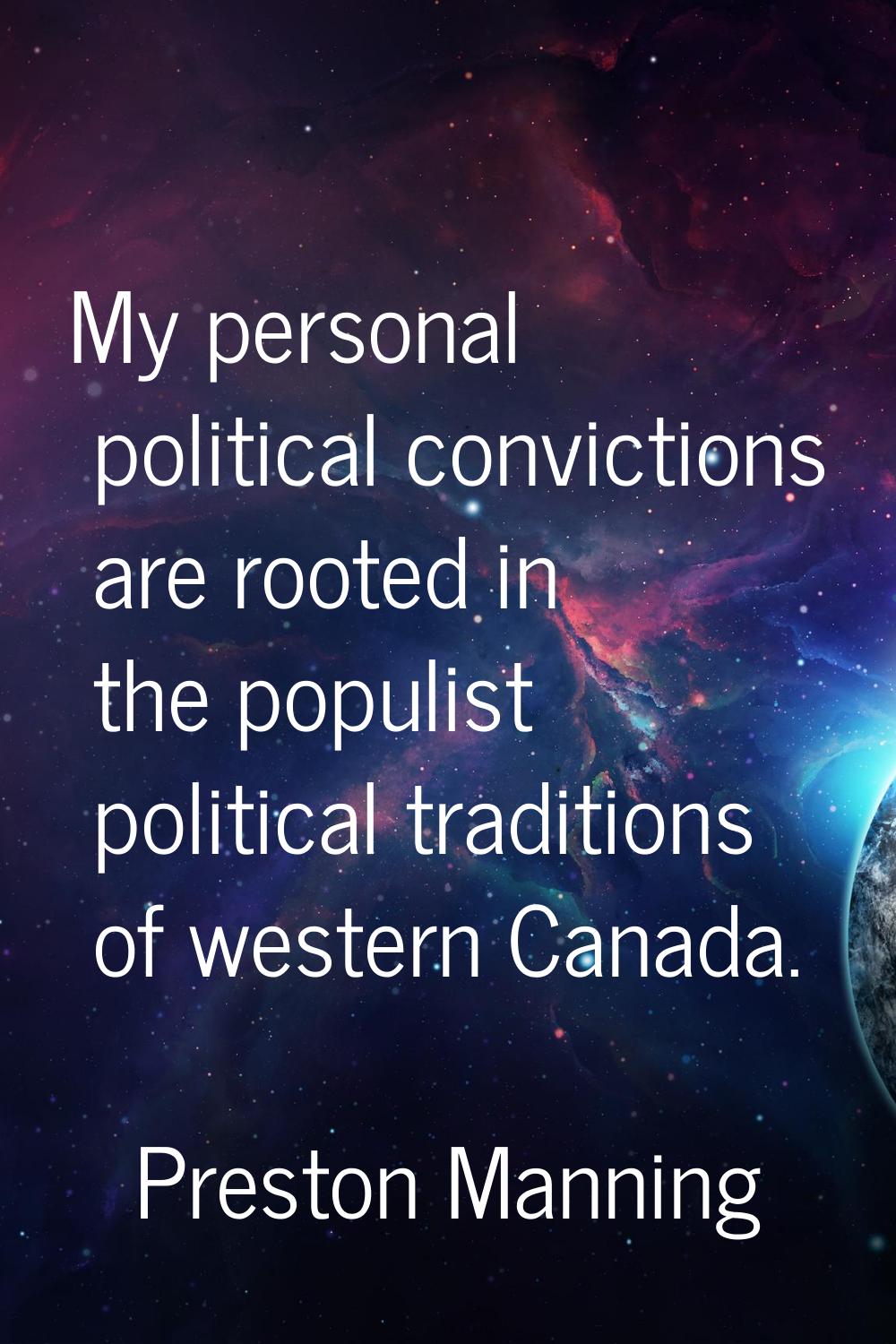 My personal political convictions are rooted in the populist political traditions of western Canada