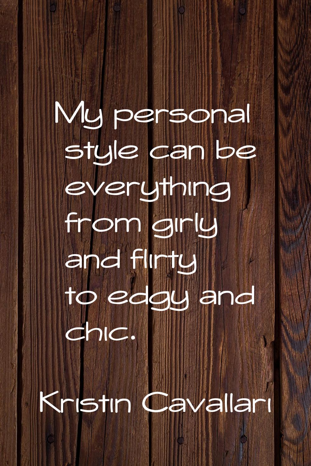 My personal style can be everything from girly and flirty to edgy and chic.