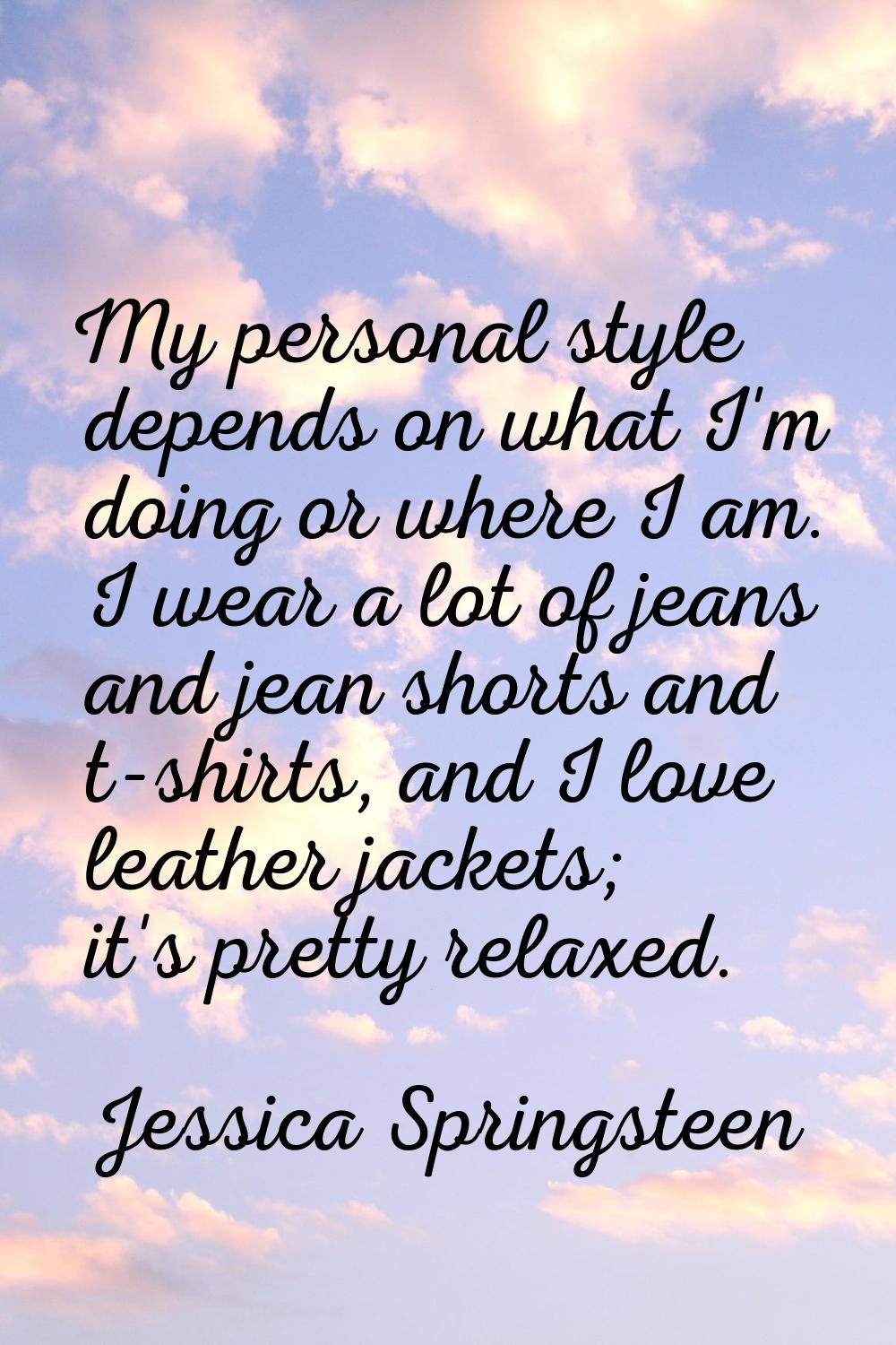 My personal style depends on what I'm doing or where I am. I wear a lot of jeans and jean shorts an