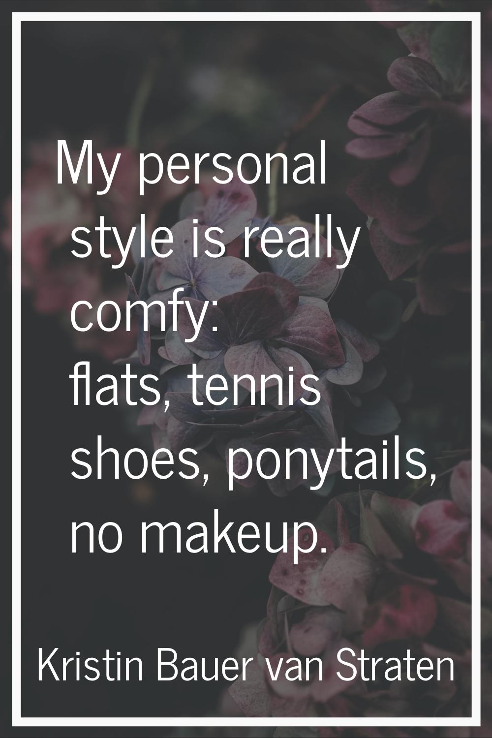 My personal style is really comfy: flats, tennis shoes, ponytails, no makeup.