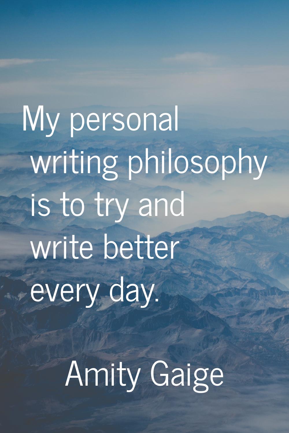 My personal writing philosophy is to try and write better every day.
