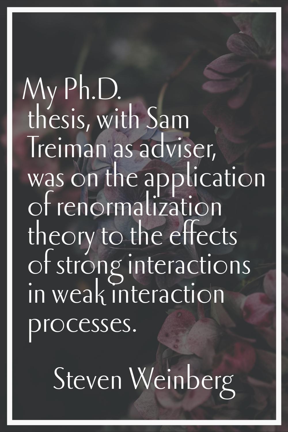 My Ph.D. thesis, with Sam Treiman as adviser, was on the application of renormalization theory to t