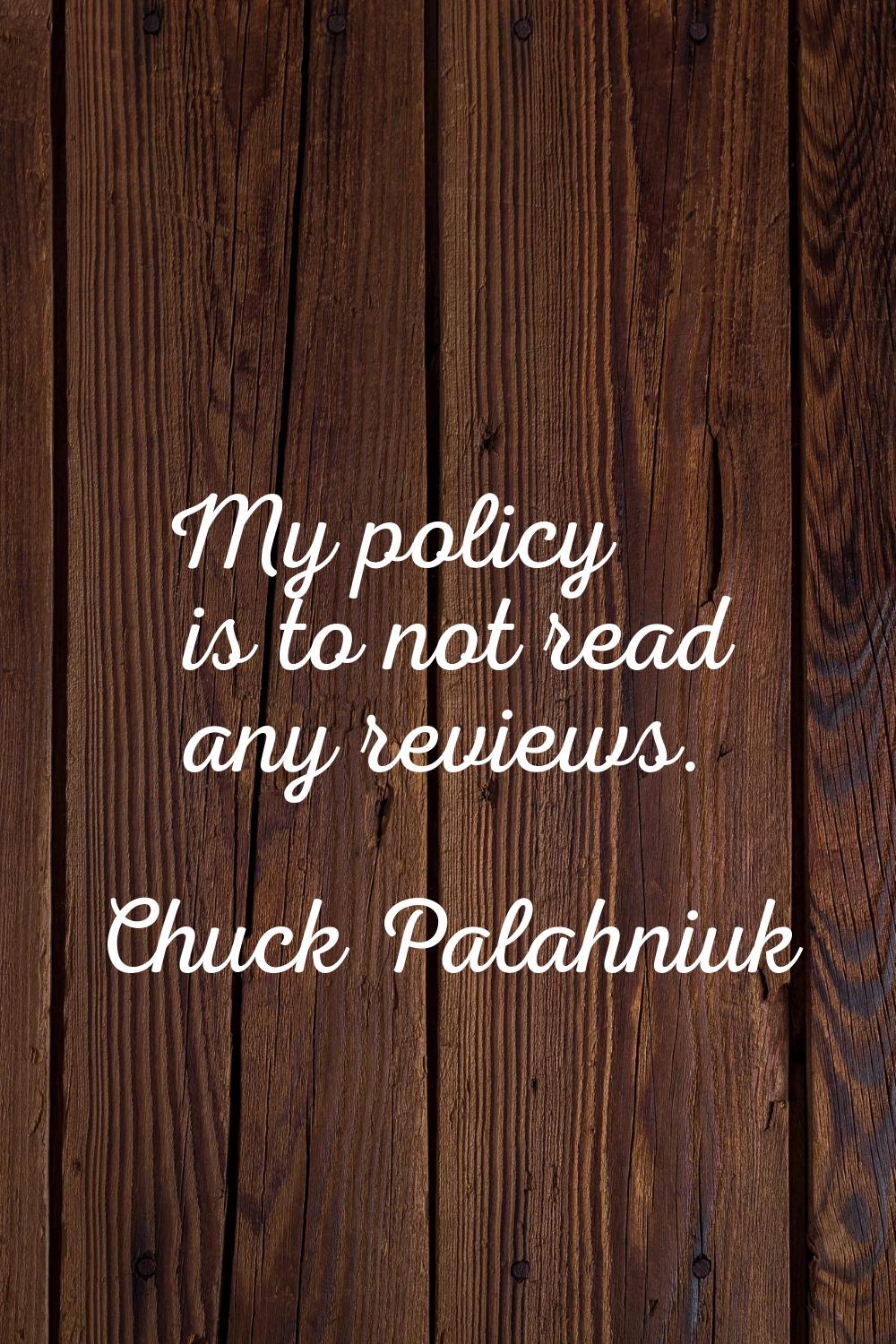 My policy is to not read any reviews.