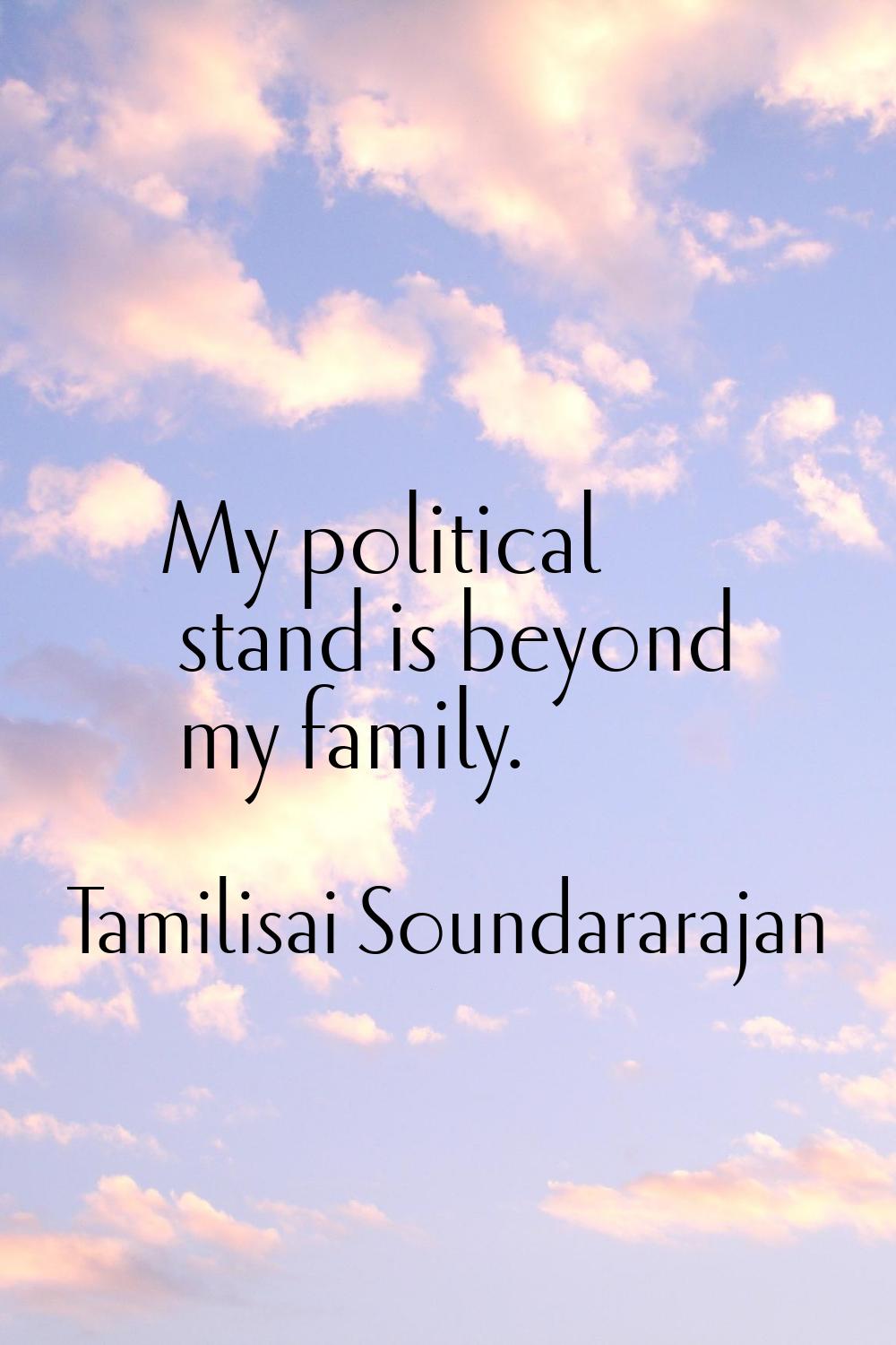 My political stand is beyond my family.