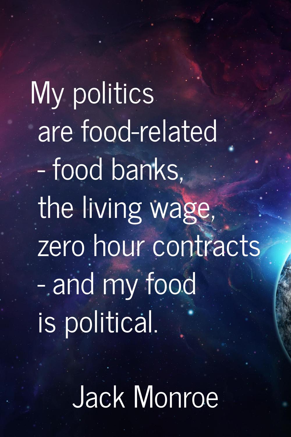 My politics are food-related - food banks, the living wage, zero hour contracts - and my food is po