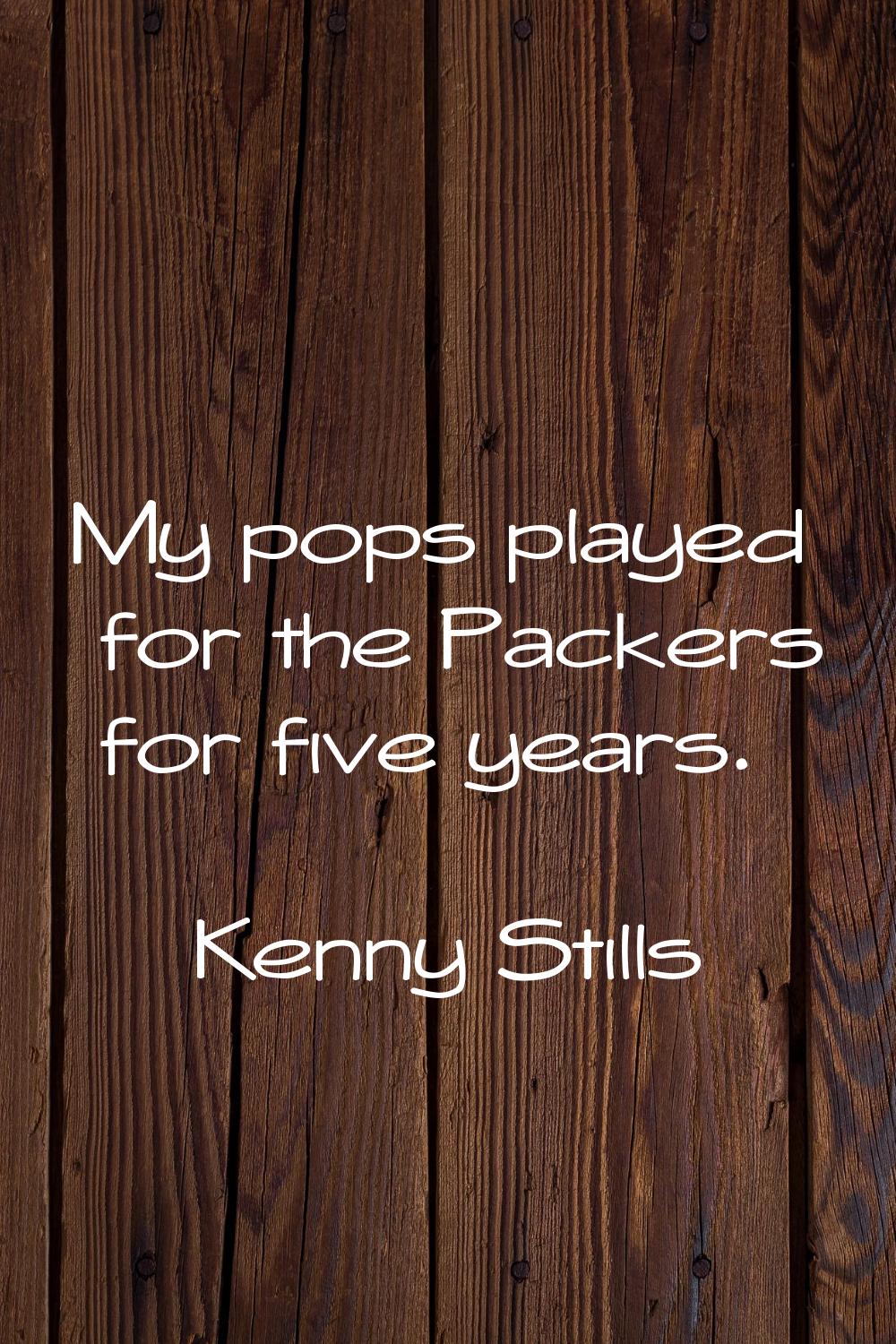 My pops played for the Packers for five years.