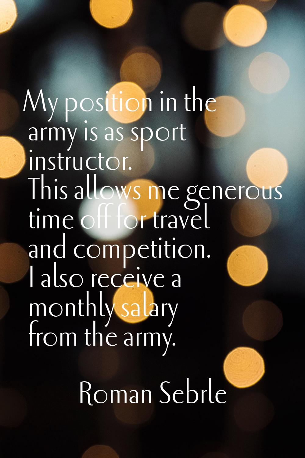 My position in the army is as sport instructor. This allows me generous time off for travel and com