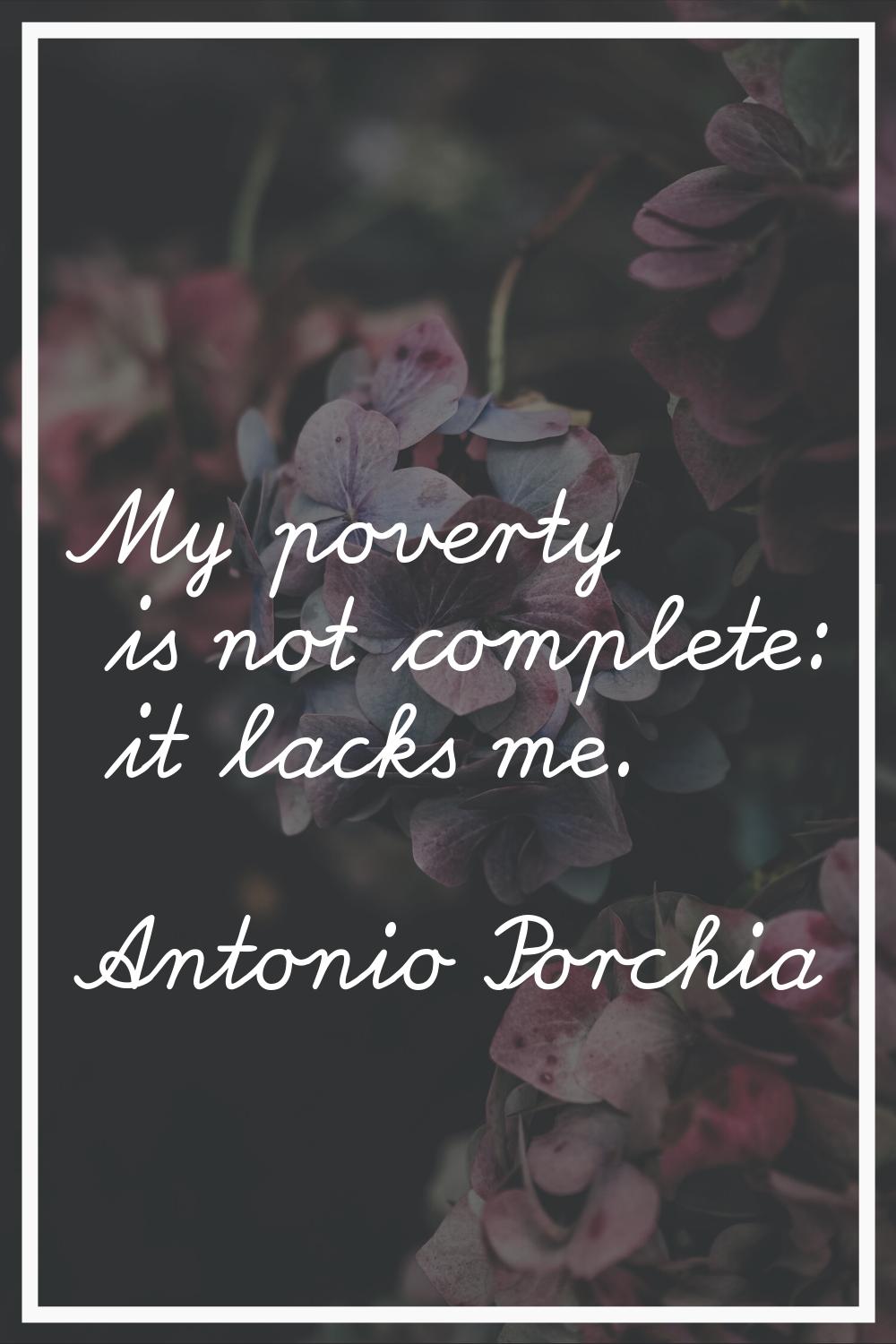 My poverty is not complete: it lacks me.