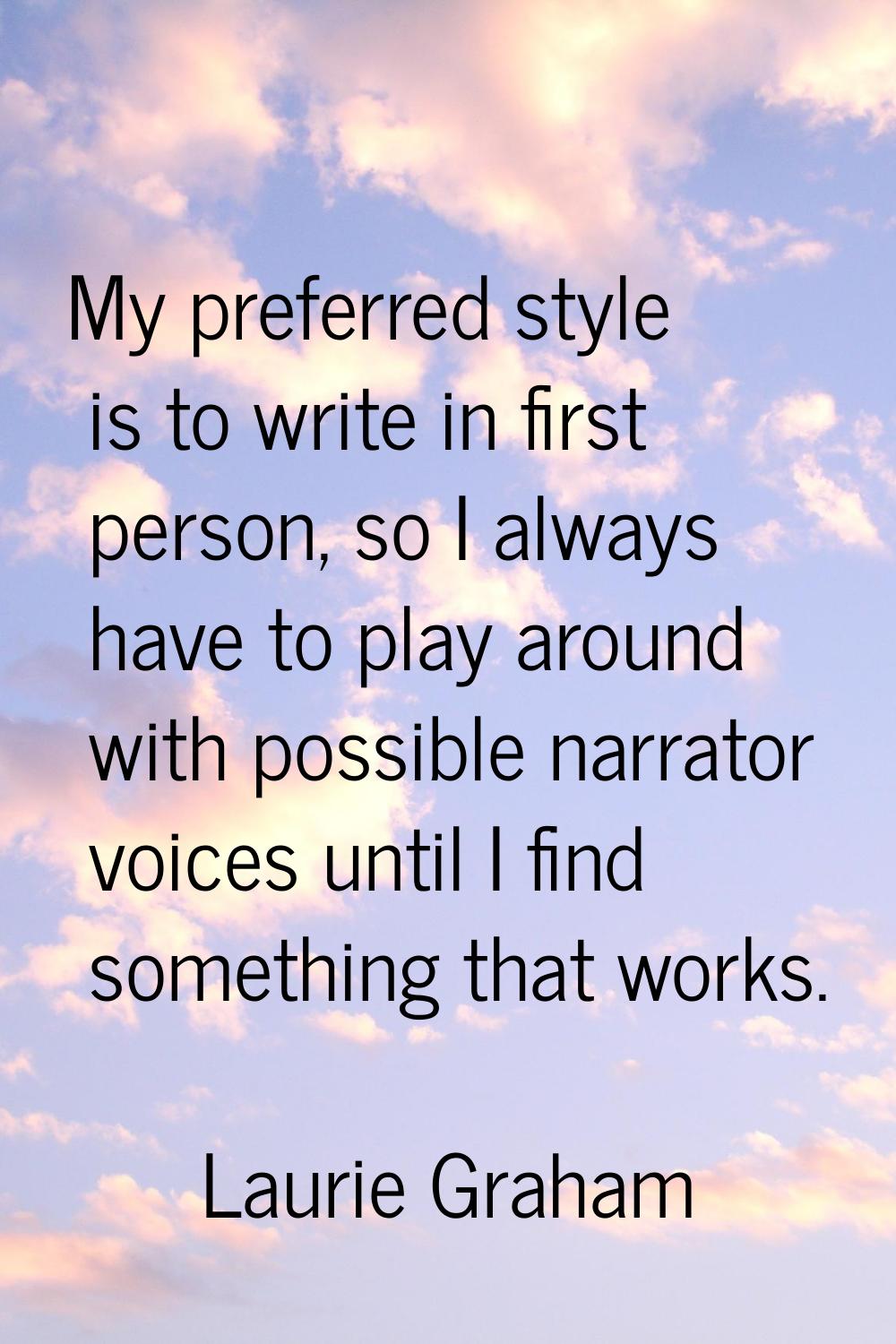 My preferred style is to write in first person, so I always have to play around with possible narra