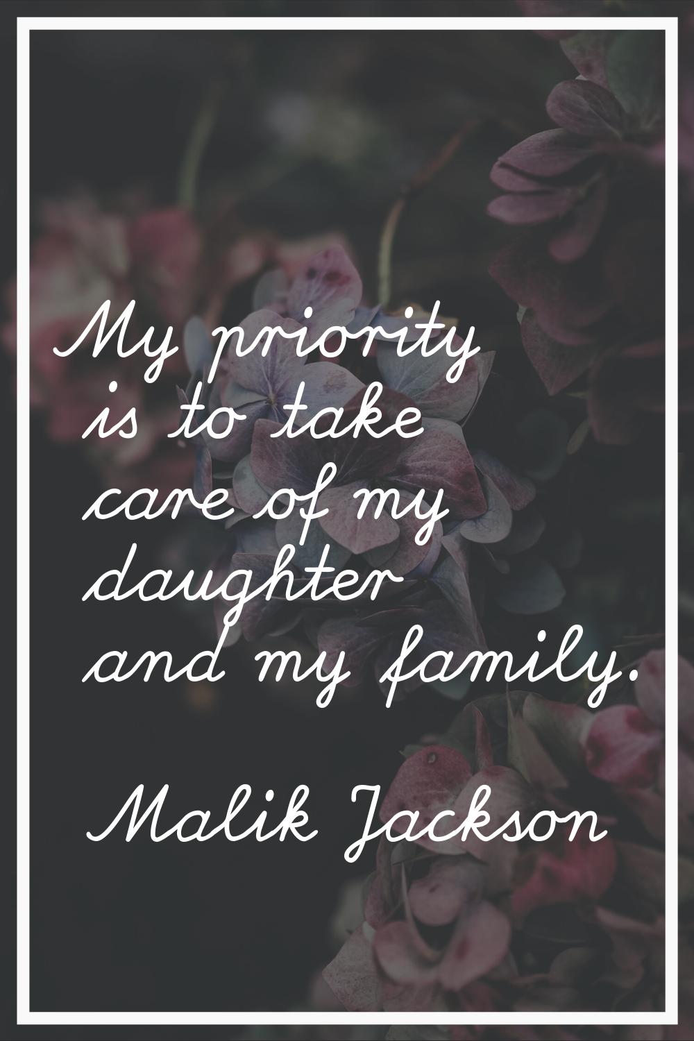 My priority is to take care of my daughter and my family.