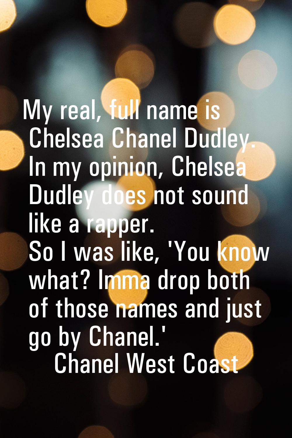 My real, full name is Chelsea Chanel Dudley. In my opinion, Chelsea Dudley does not sound like a ra