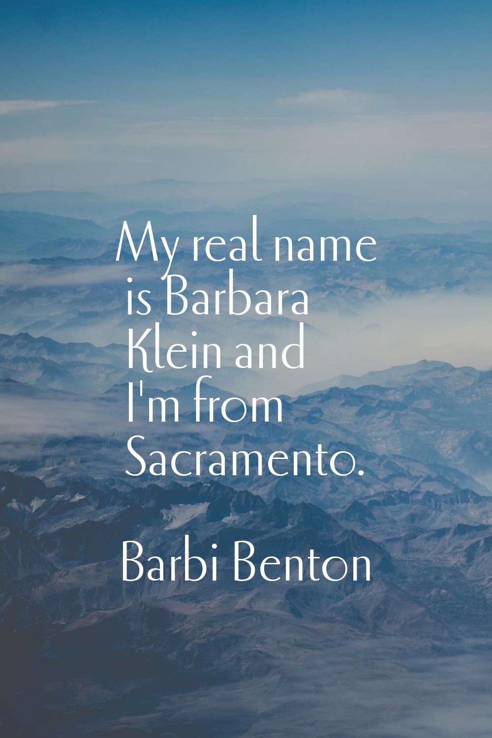 My real name is Barbara Klein and I'm from Sacramento.