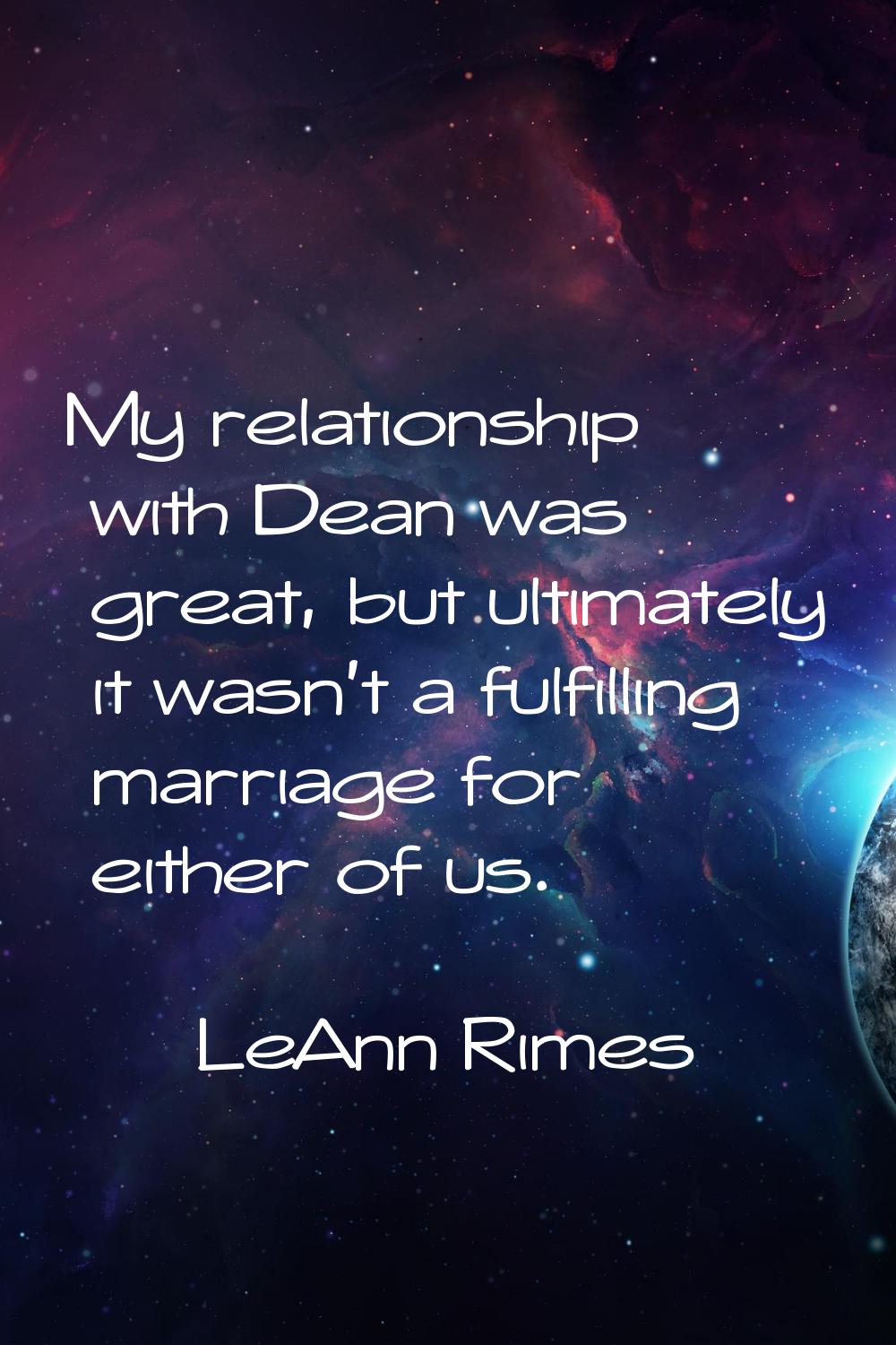 My relationship with Dean was great, but ultimately it wasn't a fulfilling marriage for either of u