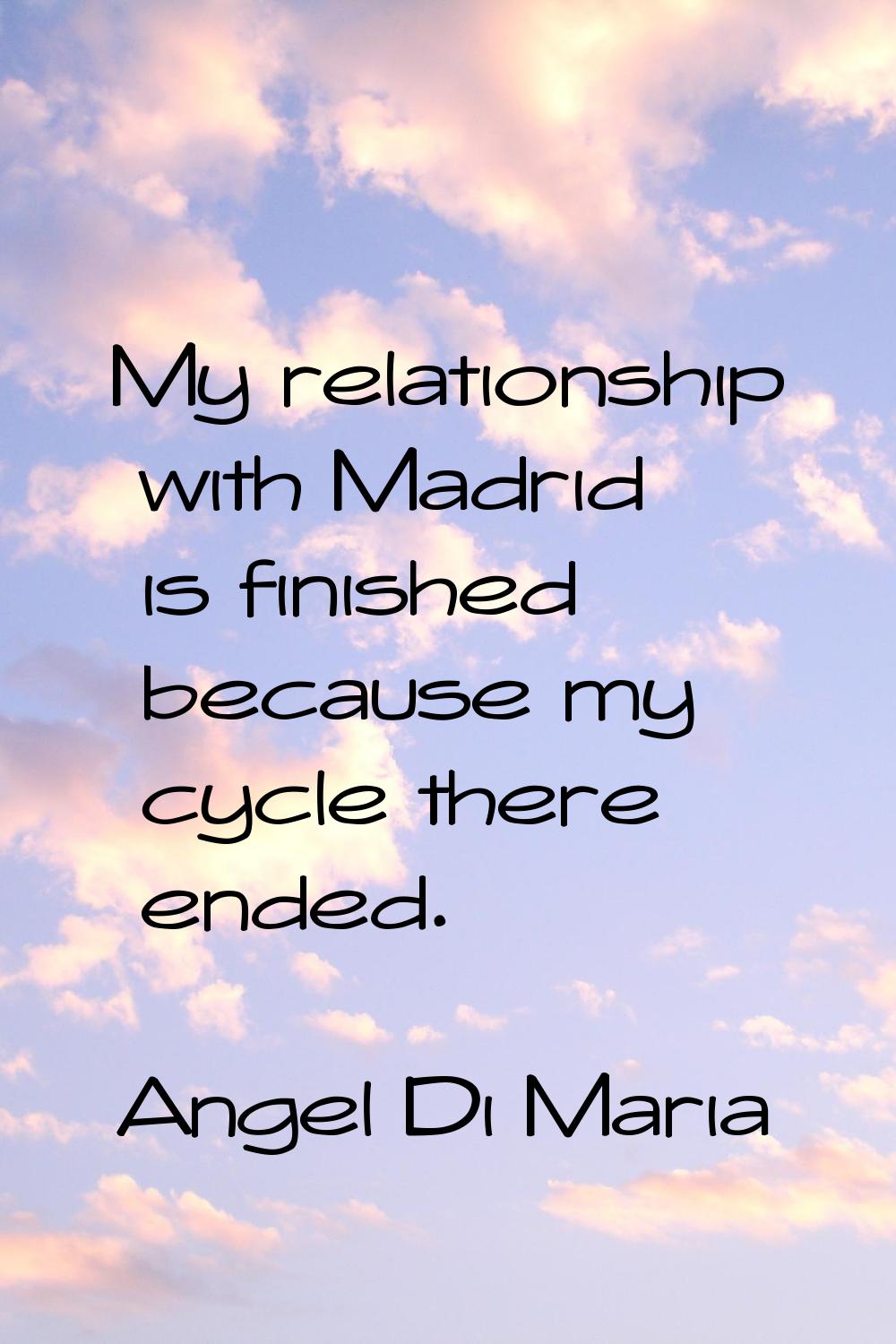 My relationship with Madrid is finished because my cycle there ended.