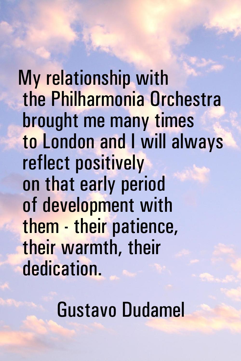 My relationship with the Philharmonia Orchestra brought me many times to London and I will always r