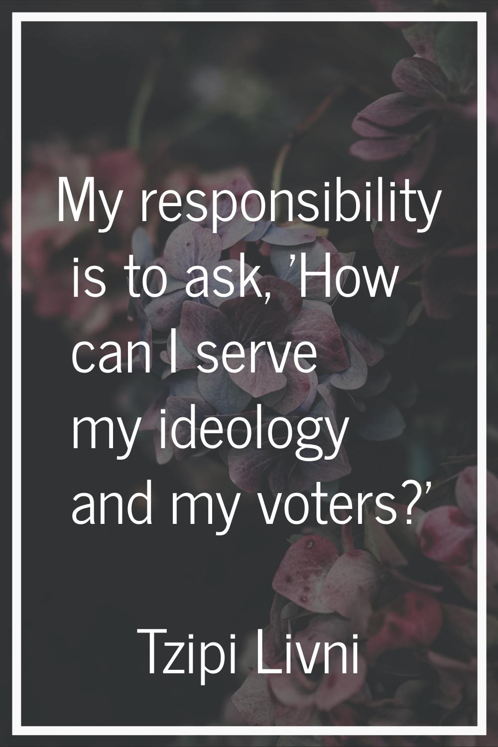 My responsibility is to ask, 'How can I serve my ideology and my voters?'
