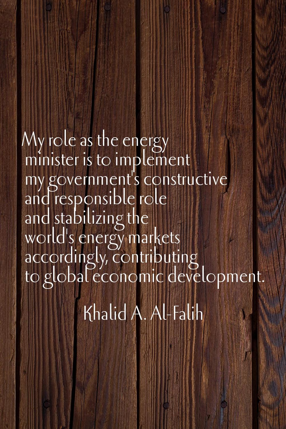 My role as the energy minister is to implement my government's constructive and responsible role an