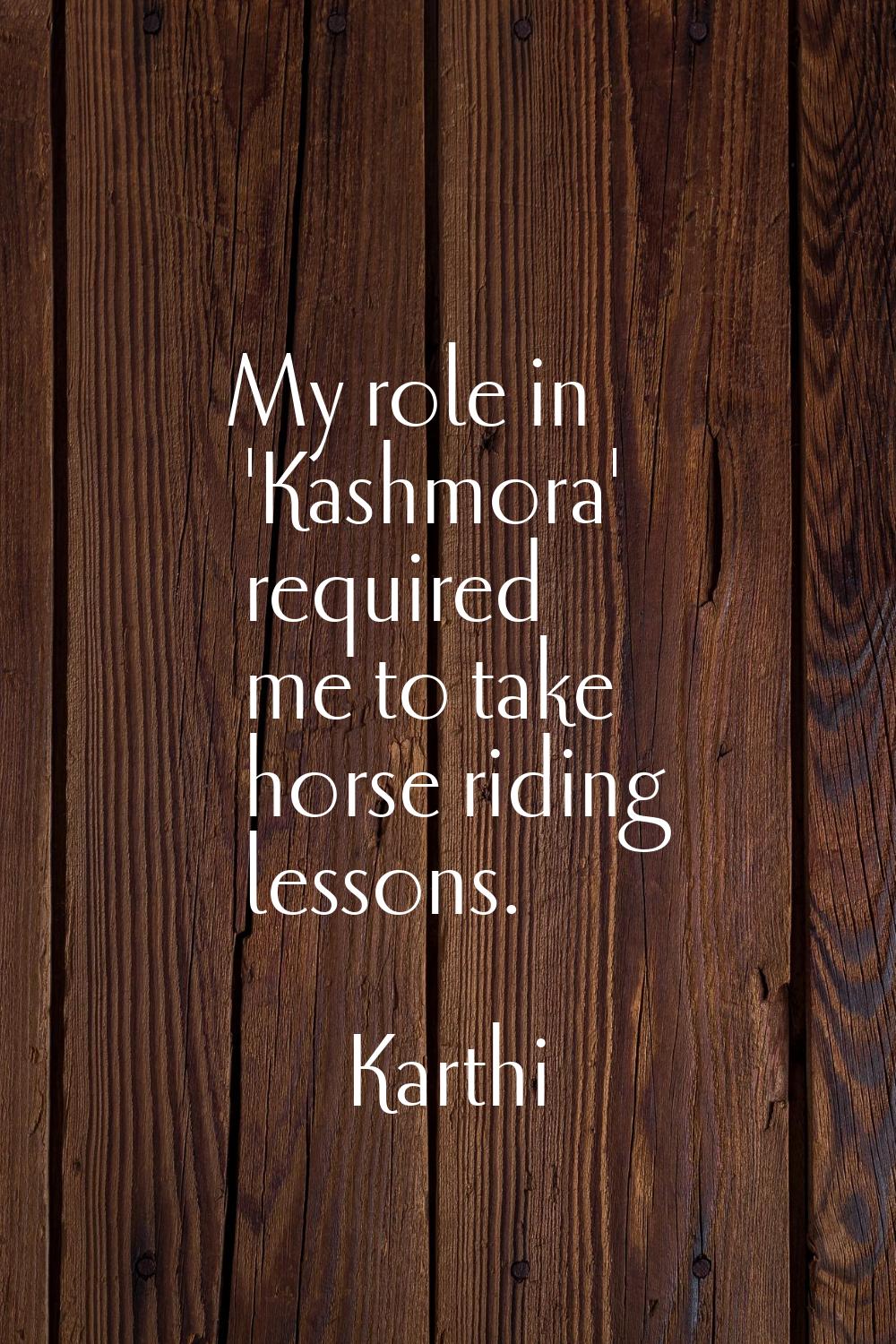 My role in 'Kashmora' required me to take horse riding lessons.