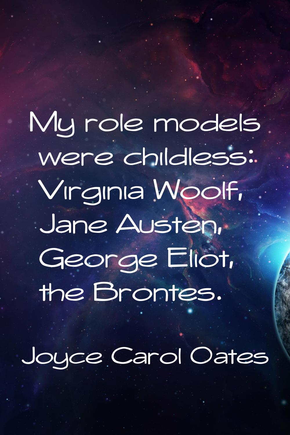 My role models were childless: Virginia Woolf, Jane Austen, George Eliot, the Brontes.