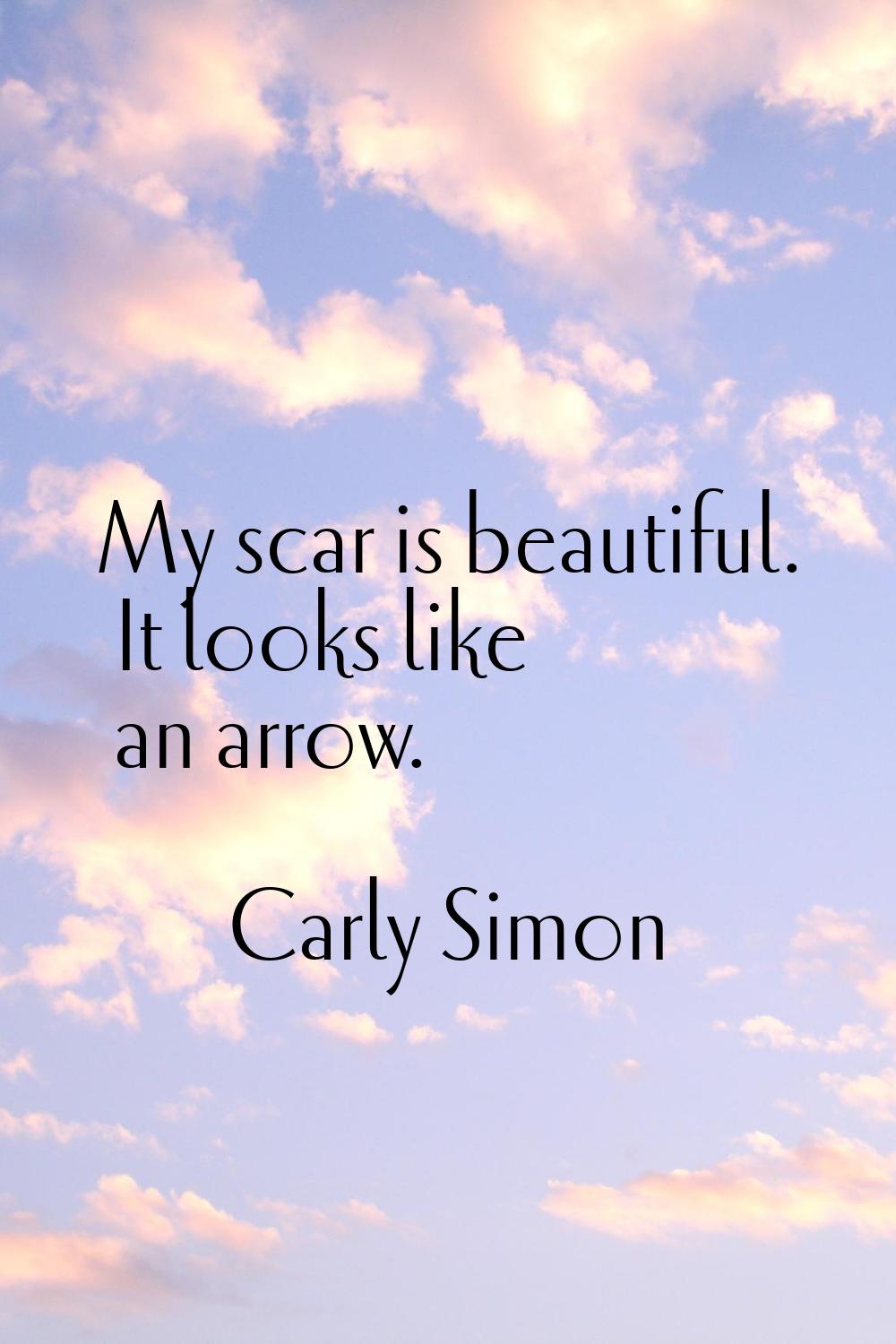 My scar is beautiful. It looks like an arrow.