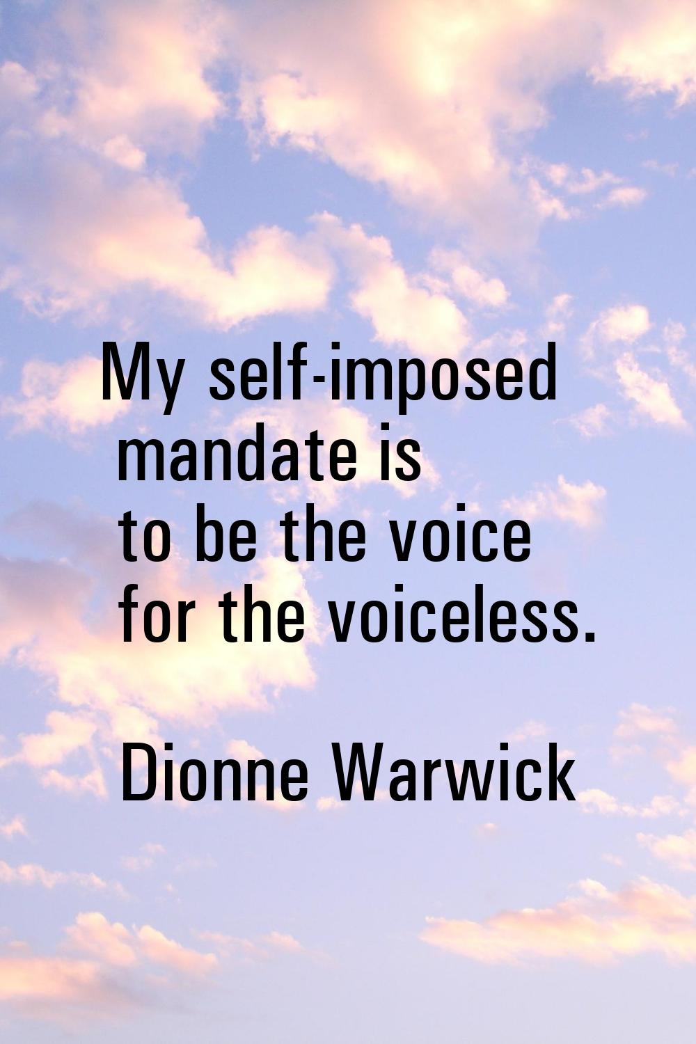 My self-imposed mandate is to be the voice for the voiceless.