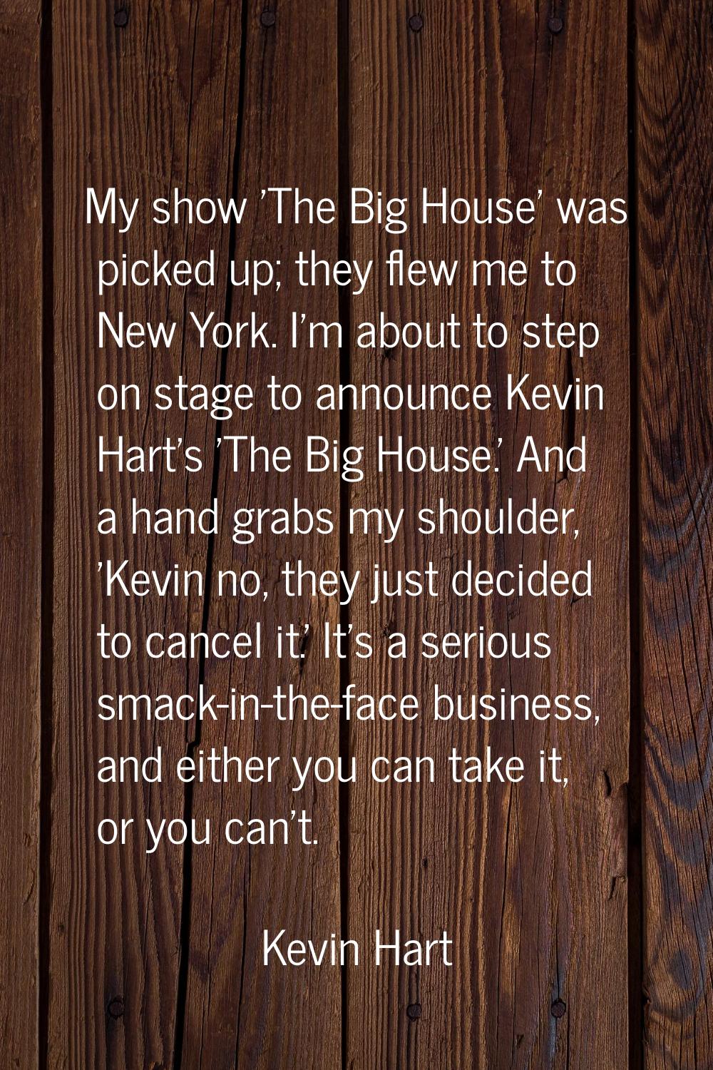 My show 'The Big House' was picked up; they flew me to New York. I'm about to step on stage to anno