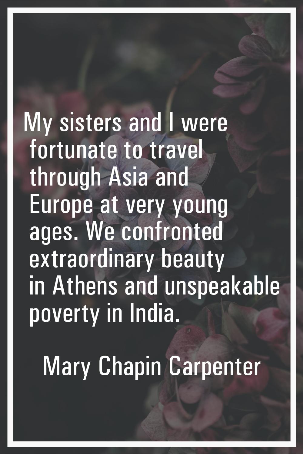 My sisters and I were fortunate to travel through Asia and Europe at very young ages. We confronted
