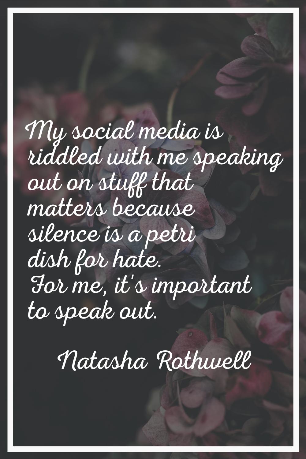 My social media is riddled with me speaking out on stuff that matters because silence is a petri di