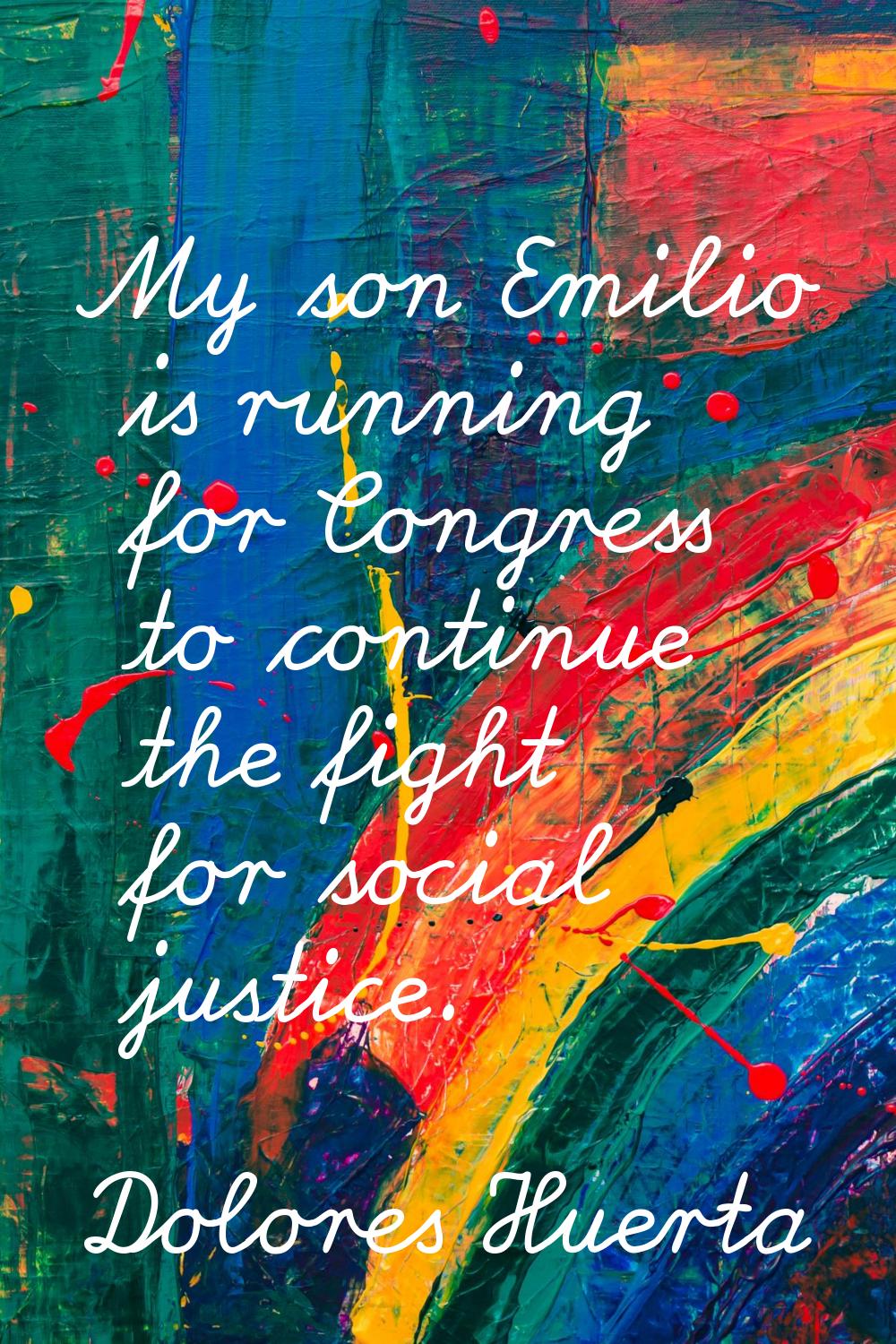 My son Emilio is running for Congress to continue the fight for social justice.