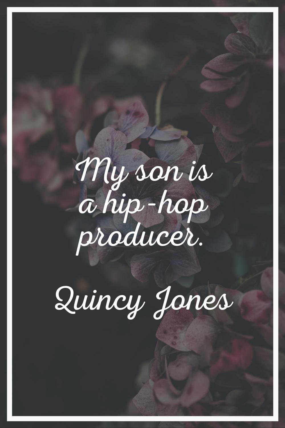 My son is a hip-hop producer.