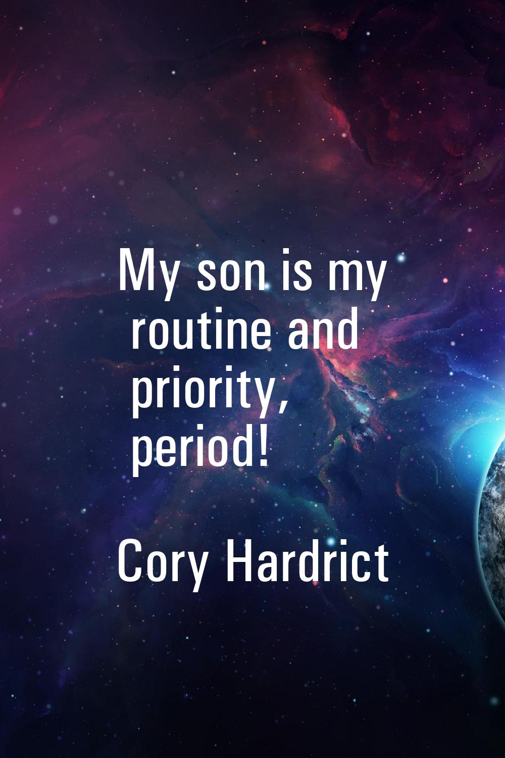 My son is my routine and priority, period!