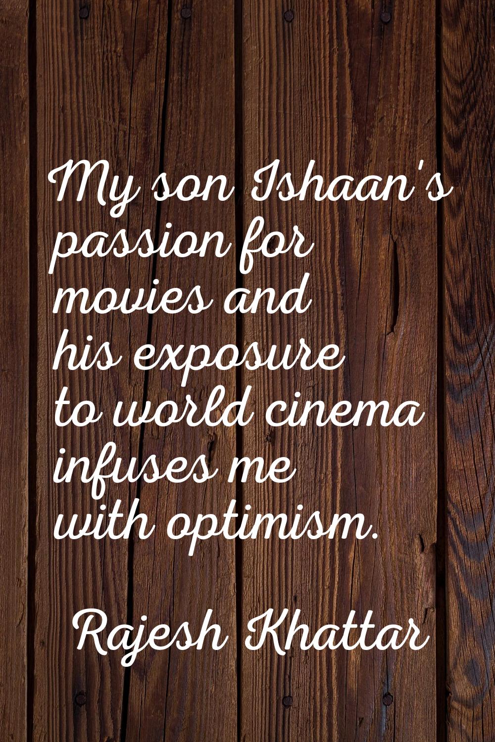 My son Ishaan's passion for movies and his exposure to world cinema infuses me with optimism.
