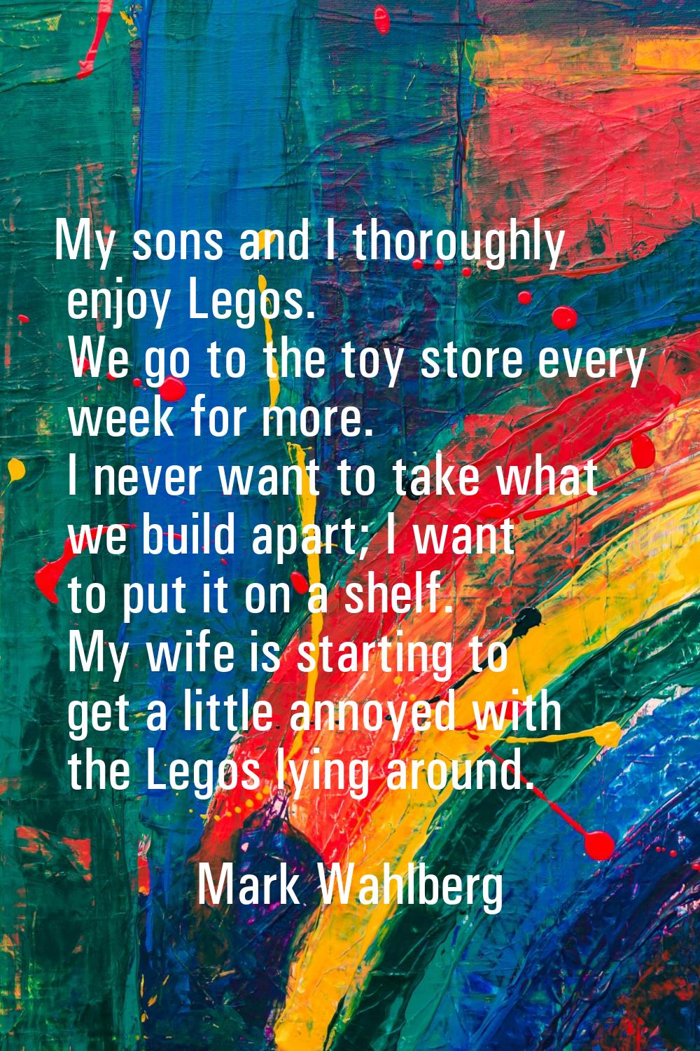My sons and I thoroughly enjoy Legos. We go to the toy store every week for more. I never want to t