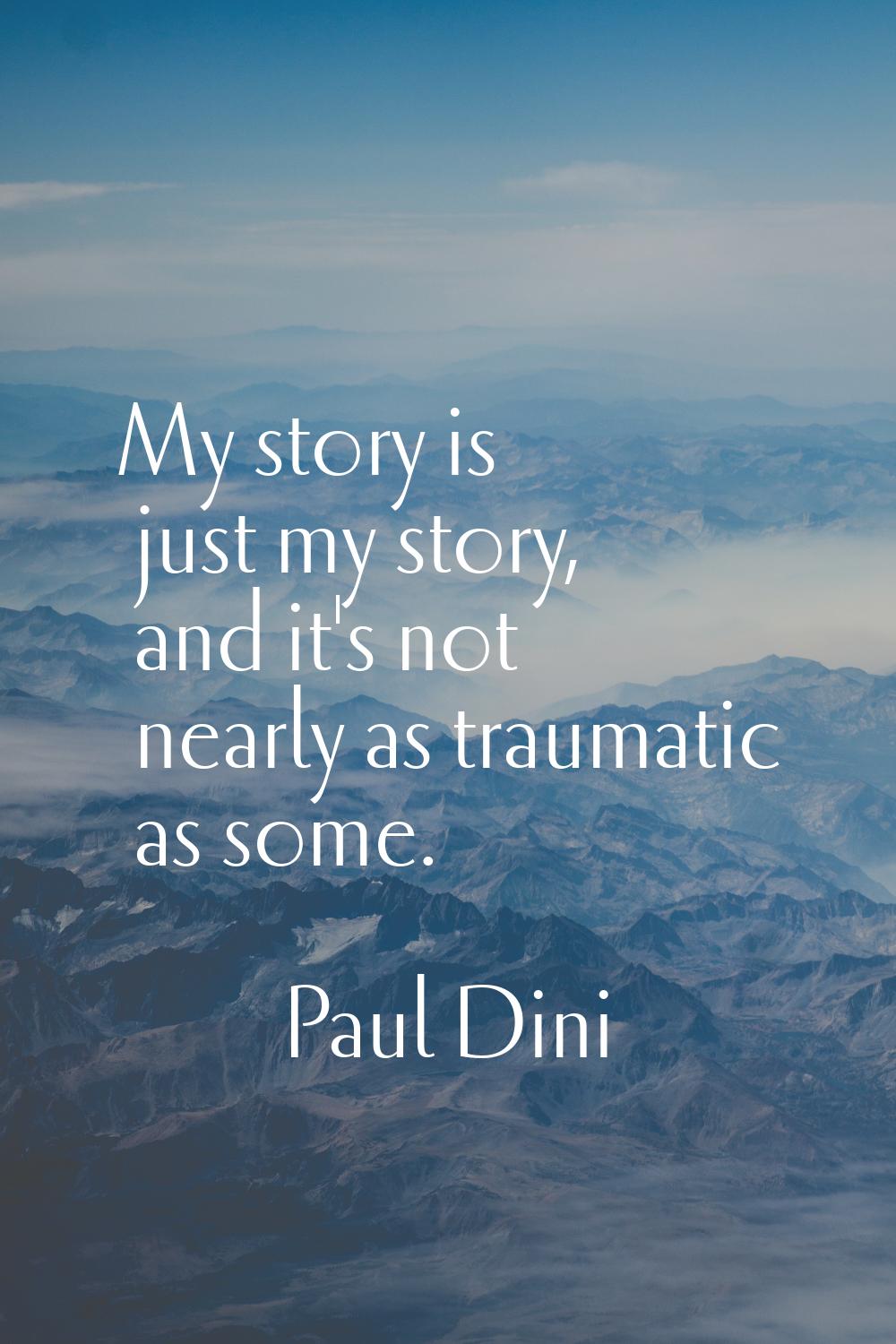 My story is just my story, and it's not nearly as traumatic as some.
