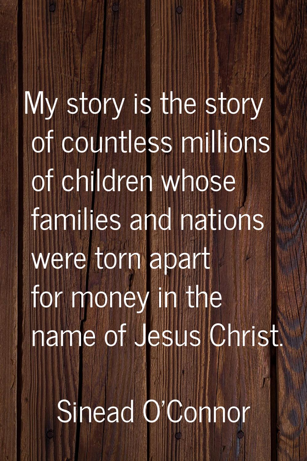My story is the story of countless millions of children whose families and nations were torn apart 