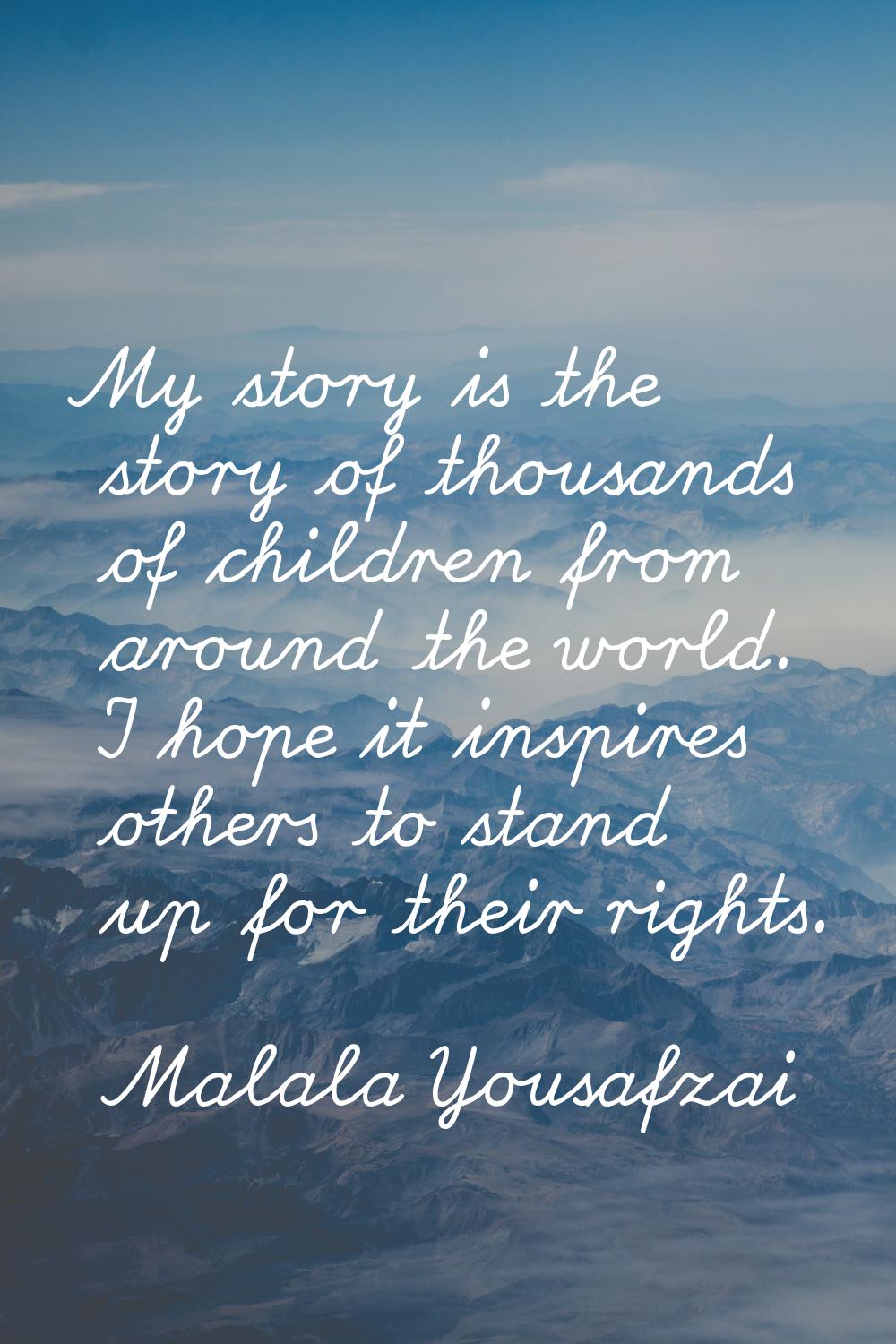 My story is the story of thousands of children from around the world. I hope it inspires others to 
